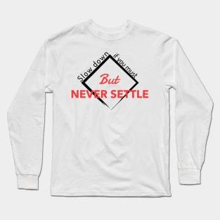 Slow down if you must But NEVER SETTLE Long Sleeve T-Shirt